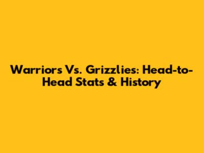 Warriors Vs. Grizzlies: Head-to-Head Stats & History