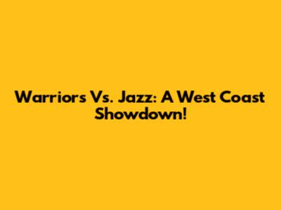 Warriors Vs. Jazz: A West Coast Showdown!