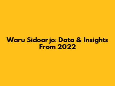 Waru Sidoarjo: Data & Insights From 2022