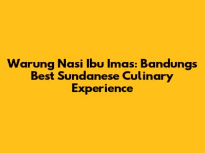 Warung Nasi Ibu Imas: Bandung's Best Sundanese Culinary Experience