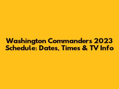 Washington Commanders 2023 Schedule: Dates, Times & TV Info
