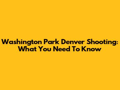 Washington Park Denver Shooting: What You Need To Know