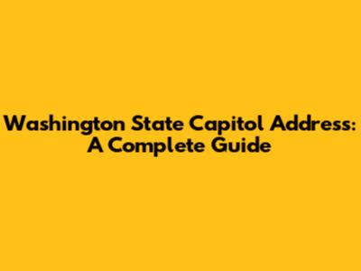 Washington State Capitol Address: A Complete Guide