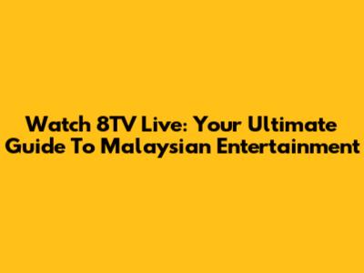 Watch 8TV Live: Your Ultimate Guide To Malaysian Entertainment