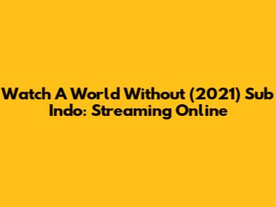 Watch A World Without (2021) Sub Indo: Streaming Online