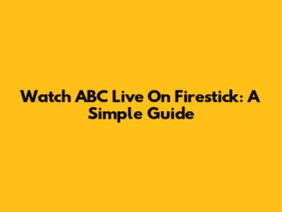 Watch ABC Live On Firestick: A Simple Guide