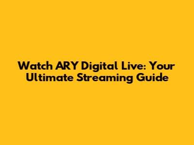 Watch ARY Digital Live: Your Ultimate Streaming Guide