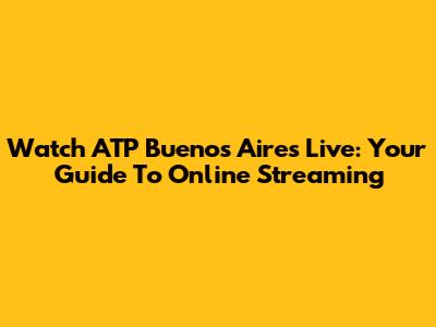 Watch ATP Buenos Aires Live: Your Guide To Online Streaming
