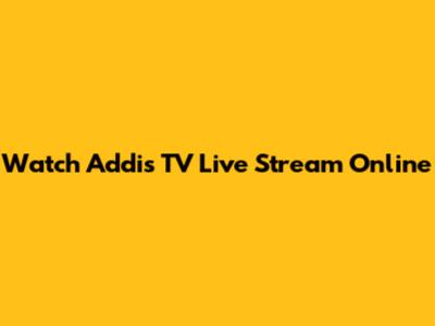 Watch Addis TV Live Stream Online