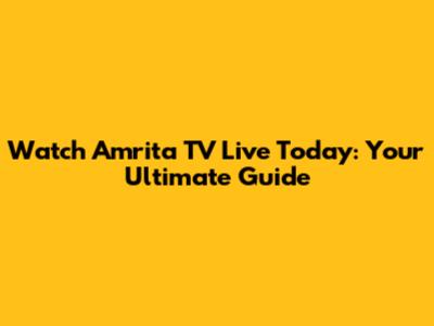 Watch Amrita TV Live Today: Your Ultimate Guide