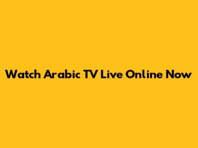 Watch Arabic TV Live Online Now