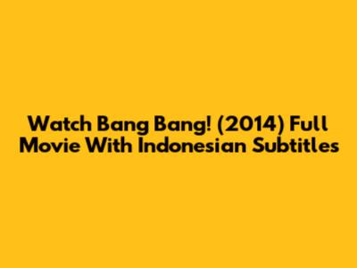 Watch Bang Bang! (2014) Full Movie With Indonesian Subtitles