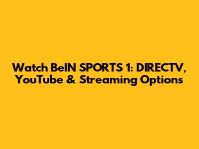 Watch BeIN SPORTS 1: DIRECTV, YouTube & Streaming Options