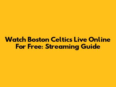 Watch Boston Celtics Live Online For Free: Streaming Guide