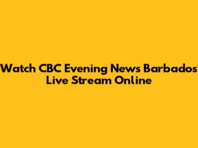 Watch CBC Evening News Barbados Live Stream Online