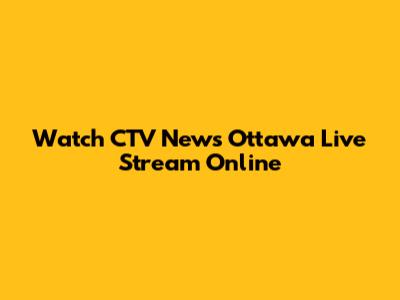 Watch CTV News Ottawa Live Stream Online