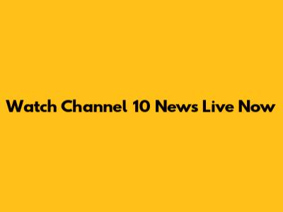 Watch Channel 10 News Live Now