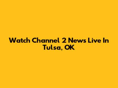 Watch Channel 2 News Live In Tulsa, OK