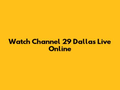 Watch Channel 29 Dallas Live Online