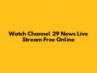 Watch Channel 29 News Live Stream Free Online