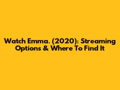 Watch Emma. (2020): Streaming Options & Where To Find It
