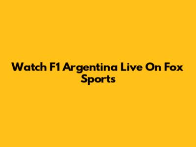 Watch F1 Argentina Live On Fox Sports