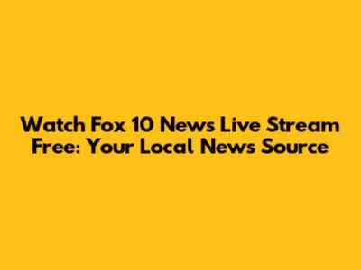 Watch Fox 10 News Live Stream Free: Your Local News Source