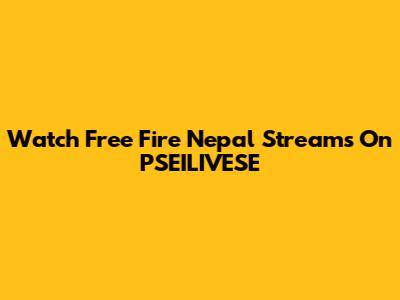 Watch Free Fire Nepal Streams On PSEILIVESE