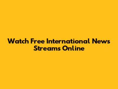 Watch Free International News Streams Online
