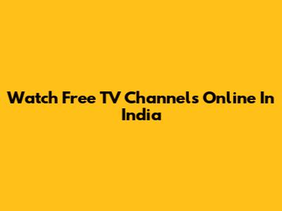 Watch Free TV Channels Online In India