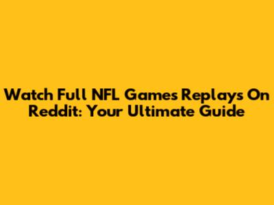 Watch Full NFL Games Replays On Reddit: Your Ultimate Guide