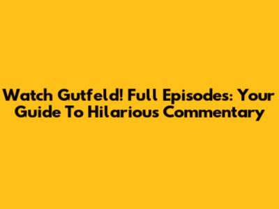 Watch Gutfeld! Full Episodes: Your Guide To Hilarious Commentary