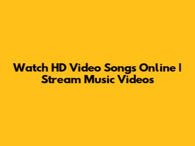 Watch HD Video Songs Online | Stream Music Videos