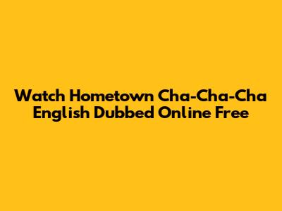 Watch Hometown Cha-Cha-Cha English Dubbed Online Free