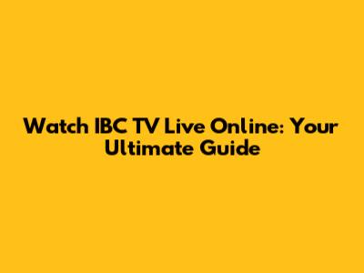 Watch IBC TV Live Online: Your Ultimate Guide