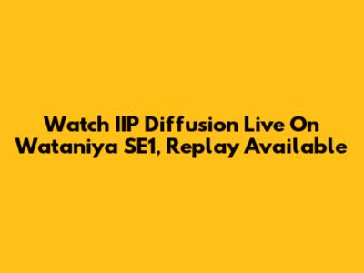 Watch IIP Diffusion Live On Wataniya SE1, Replay Available