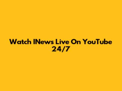 Watch INews Live On YouTube 24/7