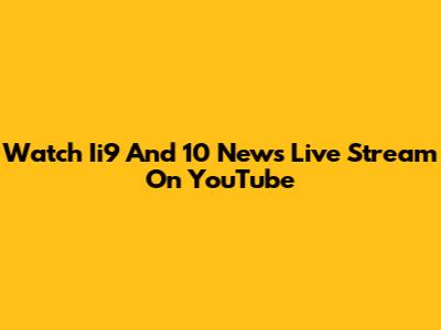 Watch Ii9 And 10 News Live Stream On YouTube