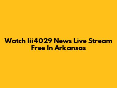 Watch Iii4029 News Live Stream Free In Arkansas