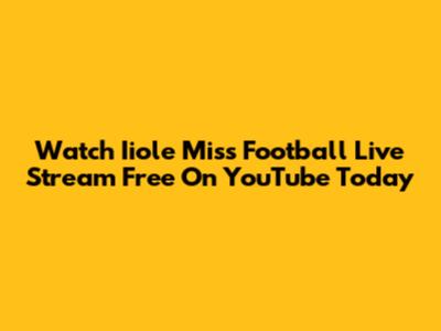 Watch Iiole Miss Football Live Stream Free On YouTube Today