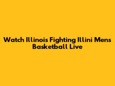 Watch Illinois Fighting Illini Men's Basketball Live