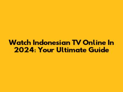 Watch Indonesian TV Online In 2024: Your Ultimate Guide