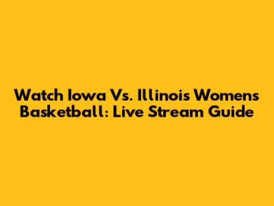 Watch Iowa Vs. Illinois Women's Basketball: Live Stream Guide