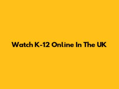 Watch K-12 Online In The UK