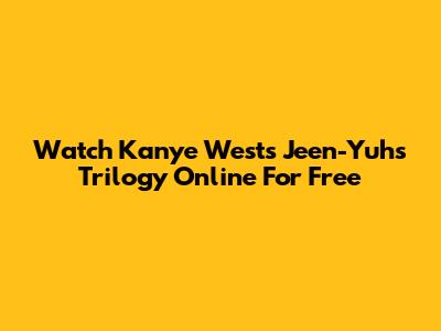 Watch Kanye West's 'Jeen-Yuhs' Trilogy Online For Free