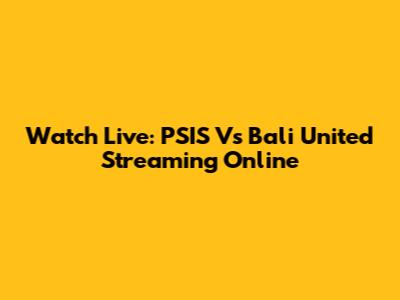 Watch Live: PSIS Vs Bali United Streaming Online
