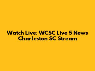 Watch Live: WCSC Live 5 News Charleston SC Stream