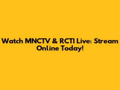 Watch MNCTV & RCTI Live: Stream Online Today!
