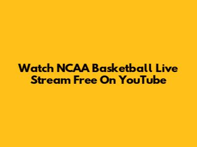Watch NCAA Basketball Live Stream Free On YouTube