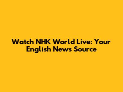 Watch NHK World Live: Your English News Source